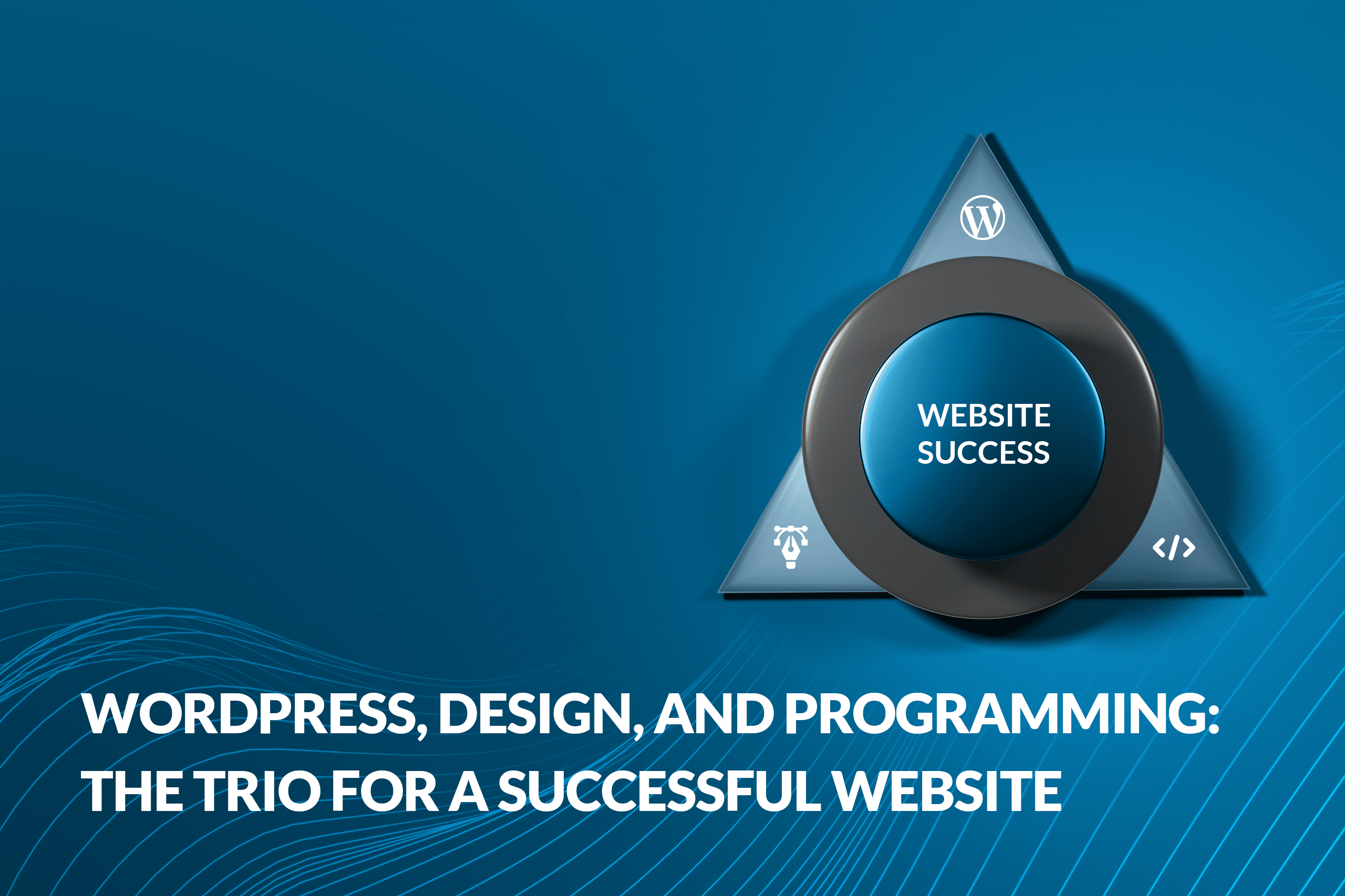 WordPress, Design, and Programming: The Trio for a Successful Website